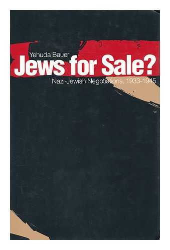 BAUER, YEHUDA - Jews for Sale? : Nazi-Jewish Negotiations, 1933-1945