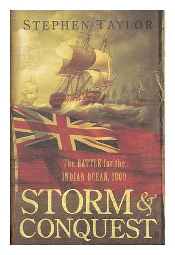 TAYLOR, STEPHEN - Storm and conquest : the battle for the Indian Ocean, 1809