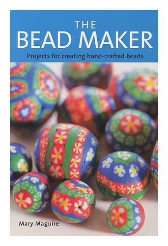 MAGUIRE, MARY - The bead maker : recipes for creating hand-crafted beads