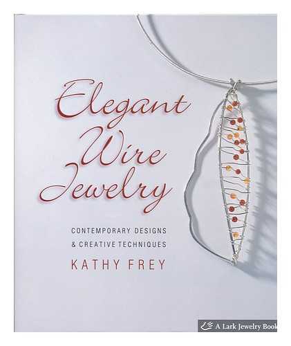 FREY, KATHLEEN ANN - Elegant wire jewelry : contemporary designs and creative techniques