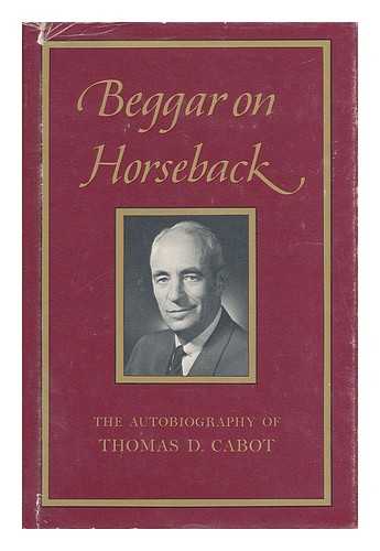 CABOT, THOMAS DUDLEY (1897-) - Beggar on Horseback : the Autobiography of Thomas D. Cabot The Autobiography of Thomas D. Cabot