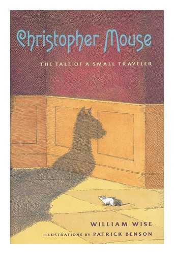 WISE, WILLIAM - Christopher Mouse : the Tale of a Small Traveler / William Wise ; Illustrations by Patrick Benson