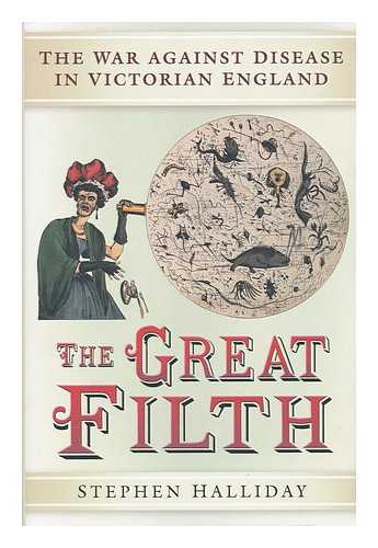 HALLIDAY, STEPHEN - The great filth : the war against disease in Victorian England