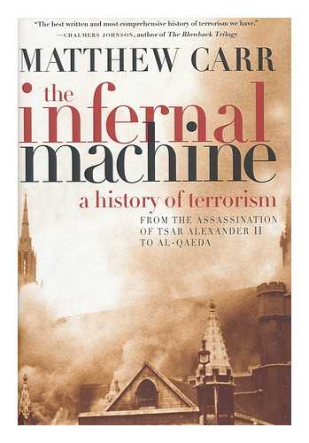 CARR, MATTHEW - The infernal machine : a history of terrorism