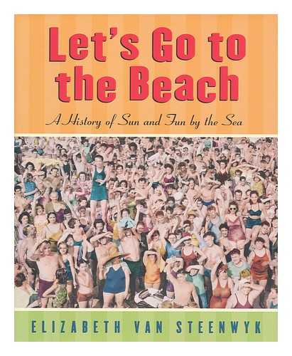 VAN STEENWYK, ELIZABETH - Let's go to the beach : a history of sun and fun by the sea
