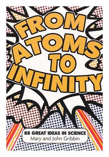 GRIBBIN, MARY. GRIBBIN, JOHN - From atoms to infinity : 88 great ideas in science