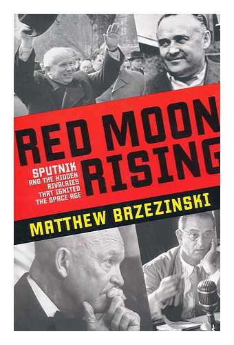 BRZEZINSKI, MATTHEW - Red moon rising : Sputnik and the hidden rivalries that ignited the Space Age