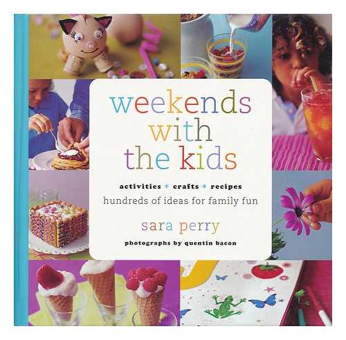 PERRY, SARA - Weekends with the kids : activities, crafts, recipes : hundreds of ideas for family fun