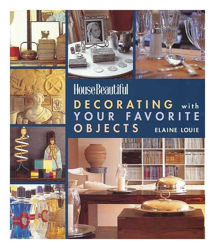 LOUIE, ELAINE - Decorating with your favourite objects