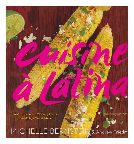 Bernstein, Michelle - Cuisine a Latina : fresh tastes and a world of flavors from Michy's Miami kitchen