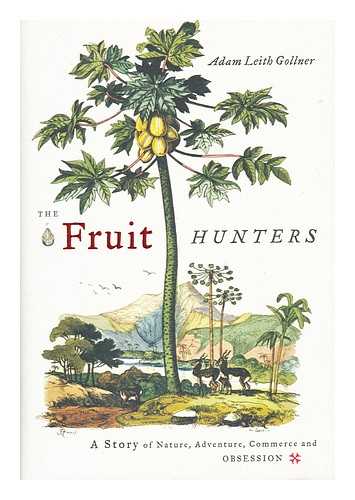 GOLLNER, ADAM - The fruit hunters : a story of nature, adventure, commerce and obsession