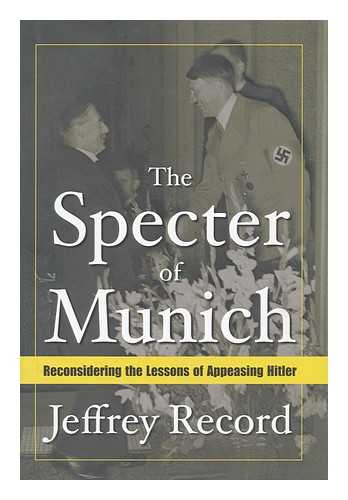RECORD, JEFFREY - The specter of Munich : reconsidering the lessons of appeasing Hitler