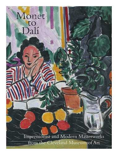 CLEVELAND MUSEUM OF ART - Monet to Dali : impressionist and modern masterworks from the Cleveland Museum of Art : an exhibition / organized by William H. Robinson ; text by Laurence Channing and Barbara J. Bradley ; with Contributions from Margaret Burgess and William H. Robinson