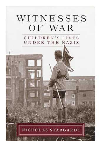 STARGARDT, NICHOLAS - Witnesses of war : children's lives under the Nazis