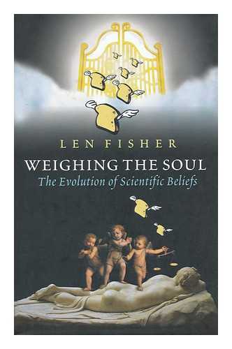 FISHER, LEN - Weighing the soul : the evolution of scientific beliefs