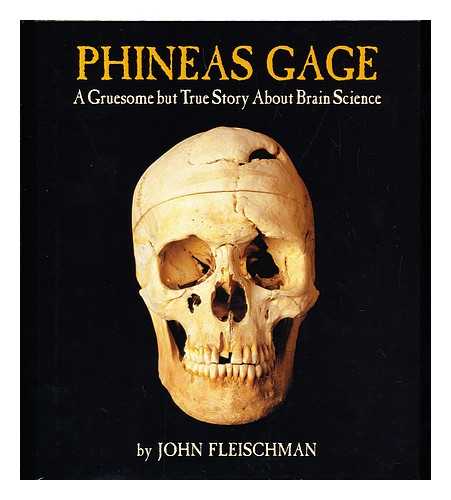 FLEISCHMAN, JOHN - Phineas Gage : a Gruesome but True Story about Brain Science