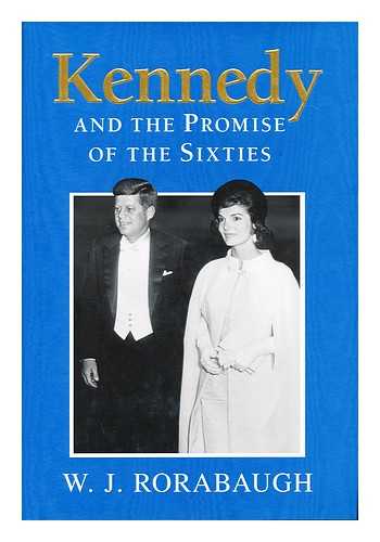 RORABAUGH, W. J. - Kennedy and the promise of the Sixties