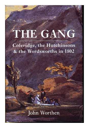 WORTHEN, JOHN - The gang : Coleridge, the Hutchinsons and the Wordsworths in 1802