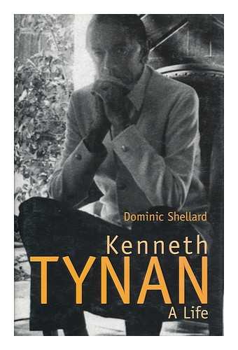SHELLARD, DOMINIC - Kenneth Tynan : a Life / Dominic Shellard