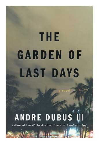 DUBUS, ANDRE - The garden of last days : a novel