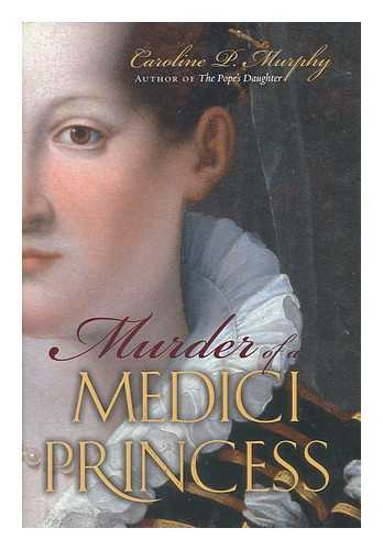 MURPHY, CAROLINE - Murder of a Medici princess