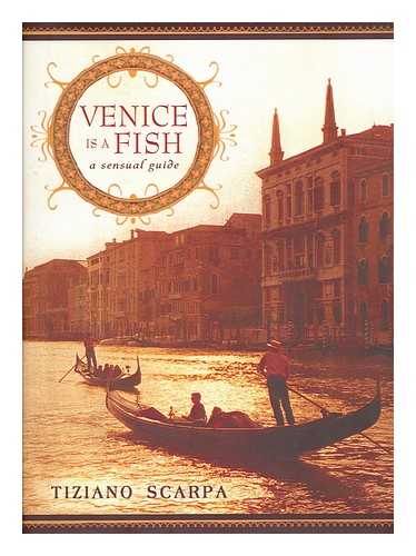 SCARPA, TIZIANO - Venice is a fish : a sensual guide