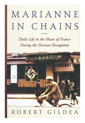 Gildea, Robert - Marianne in chains : everyday life in the French heartland under the German occupation