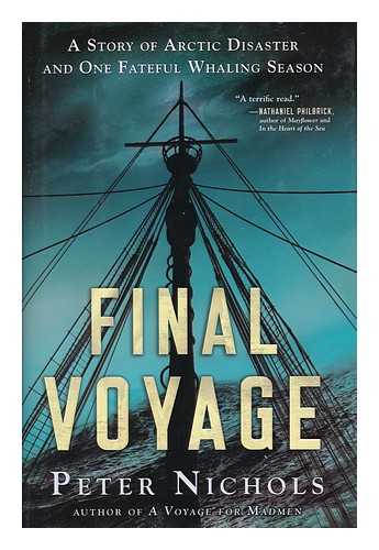 NICHOLS, PETER - Final Voyage : a Story of Arctic Disaster and One Fateful Whaling Season