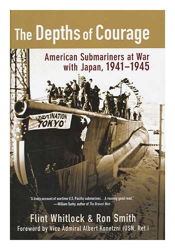 WHITLOCK, FLINT - The Depths of Courage : American Submariners At War with Japan, 1941-1945