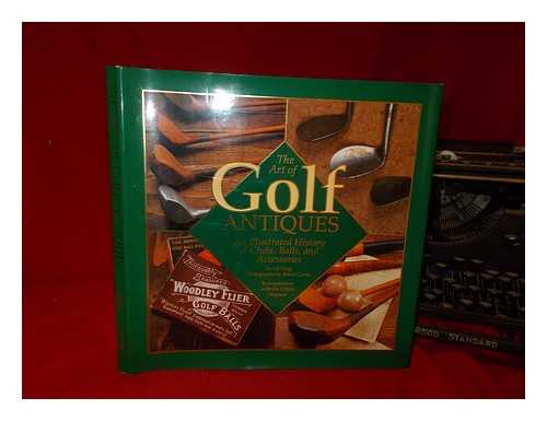KING, GILBERT - The Art of Golf Antiques : an Illustrated History of Clubs, Balls, and Accessories