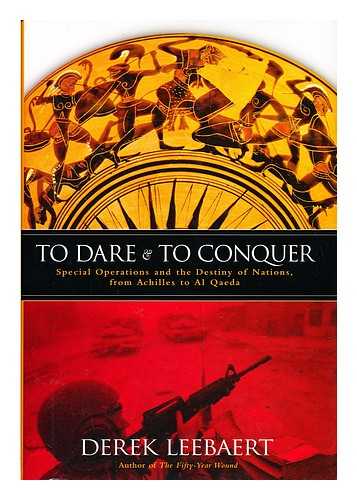 LEEBAERT, DEREK - To dare and to conquer : special operations and the destiny of nations, from Achilles to Al Qaeda