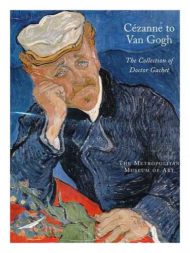 DISTEL, ANNE. STEIN, SUSAN ALYSON - Cezanne to Van Gogh : the Collection of Doctor Gachet / Anne Distel and Susan Alyson Stein