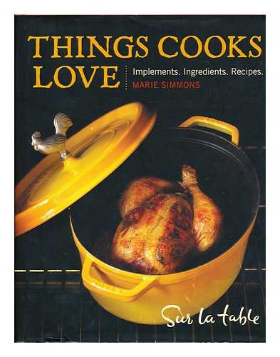 SIMMONS, MARIE - Things cooks love : implements, ingredients, and recipes / sur la table, with Marie Simmons