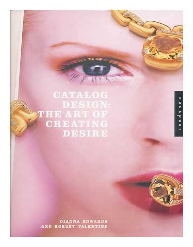 EDWARDS, DIANNA - Catalog Design : the Art of Creating Desire / Written by Dianna Edwards ; Designed by Robert Valentine