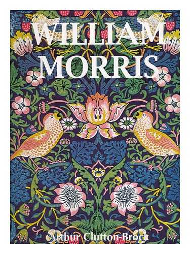 CLUTTON-BROCK, ARTHUR - William Morris, his work and influence