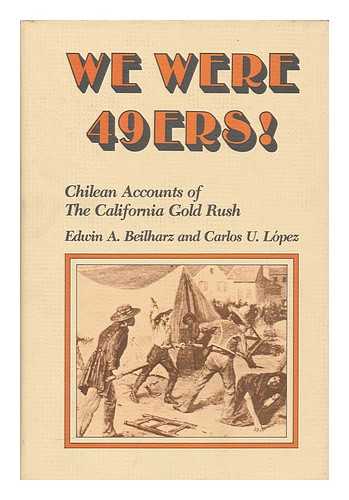 BEILHARZ, EDWIN A. (ED.) LOPEZ, CARLOS U. (ED.) - We were 49ers! : Chilean accounts of the California Gold Rush / translated and edited by Edwin A. Beilharz and Carlos U. Lopez