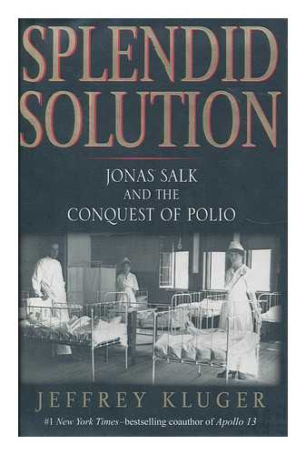 KLUGER, JEFFREY - Splendid solution : Jonas Salk and the conquest of Polio