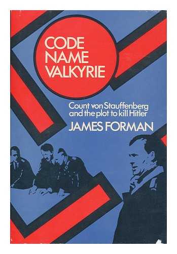 FORMAN, JAMES D. - Code Name Valkyrie : Count von Stauffenberg and the plot to kill Hitler