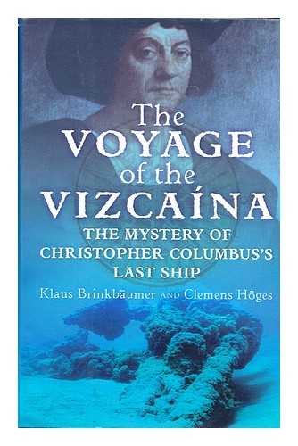 BRINKBAUMER, KLAUS - The Voyage of the Vizcaina : the Mystery of Christopher Columbus's Last Ship / Klaus Brinkbaumer and Clemens Hoges ; Translated from the German by Annette Streck