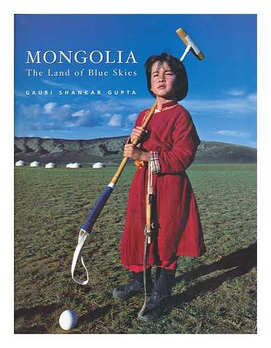 GUPTA, GAURI SHANKAR - Mongolia : the land of blue skies