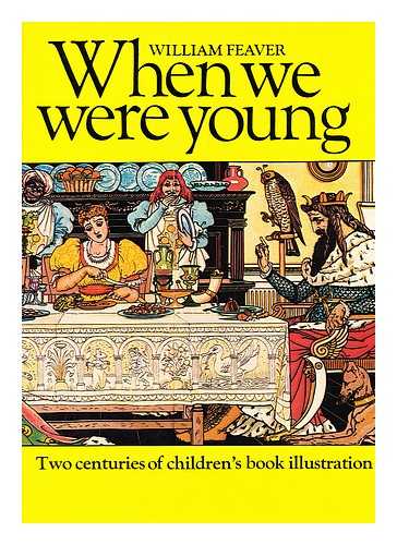 FEAVER, WILLIAM - When we were young : two centuries of children's book illustration