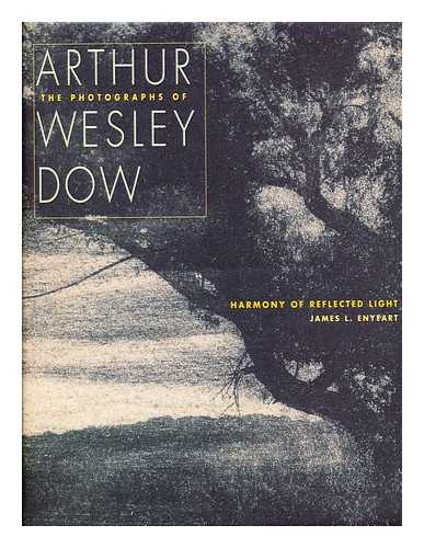 ENYEART, JAMES - Harmony of reflected light : the photographs of Arthur Wesley Dow ; featuring the collection of Barbara and George Wright