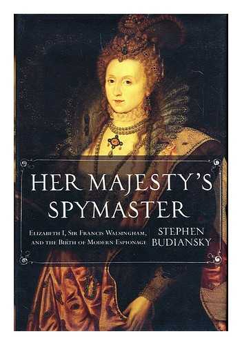 BUDIANSKY, STEPHEN - Her Majesty's Spymaster : Elizabeth I, Sir Francis Walsingham, and the birth of modern espionage