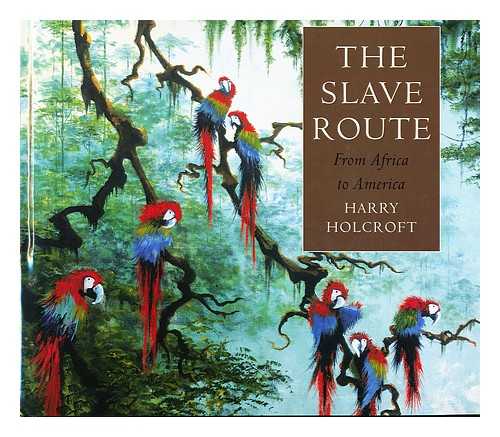 HOLCROFT, HARRY - The slave route : from Africa to America