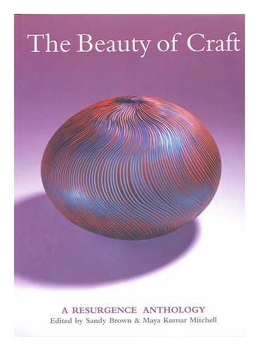 BROWN, SANDY. MITCHELL, MAYA KUMAR - The beauty of craft a resurgence anthology / edited by Sandy Brown and Maya Kumar Mitchell ; designed by David Baker