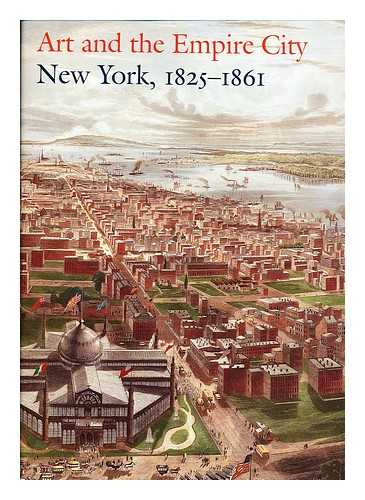 ART AND THE EMPIRE CITY : NEW YORK, 1825-1861 (EXHIBITION) (2000-2001 : METROPOLITAN MUSEUM OF ART, NEW YORK - Art and the Empire City : New York, 1825-1861 / edited by Catherine Hoover Voorsanger and John K. Howat