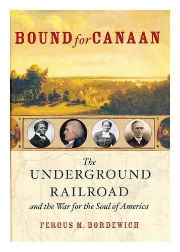 BORDEWICH, FERGUS M. - Bound for Canaan : the underground railroad and the war for the soul of America