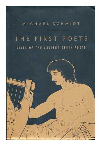 SCHMIDT, MICHAEL - The first poets : lives of the Ancient Greek poets