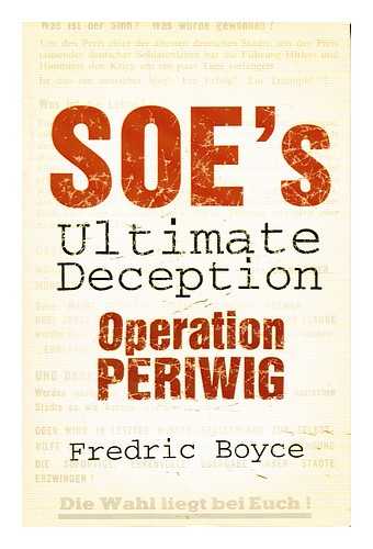 BOYCE, FREDRIC - Soe's ultimate deception : Operation Periwig