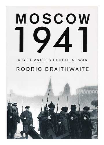 BRAITHWAITE, RODRIC - Moscow 1941 : a city and its people at war